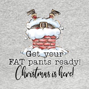 Get your fat pants ready Christmas is here T-Shirt